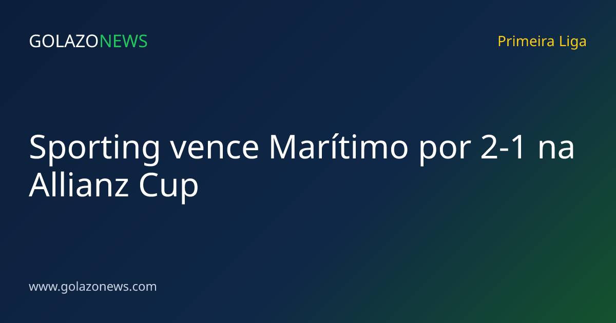 Sporting vence Marítimo por 2-1 na Allianz Cup