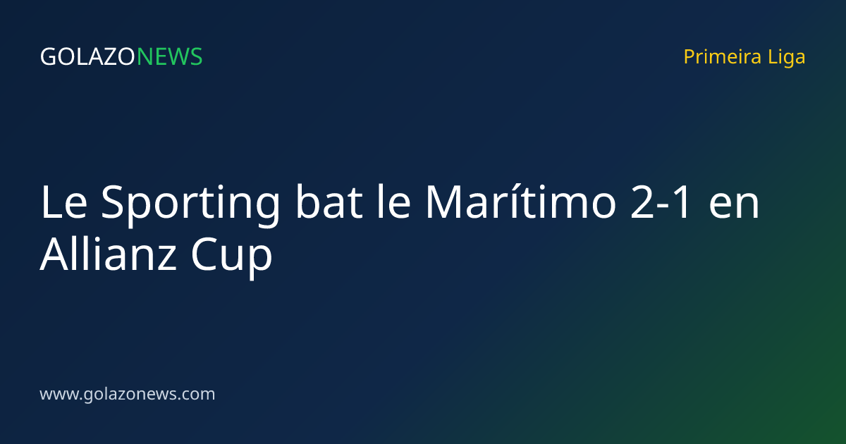 Le Sporting bat le Marítimo 2-1 en Allianz Cup