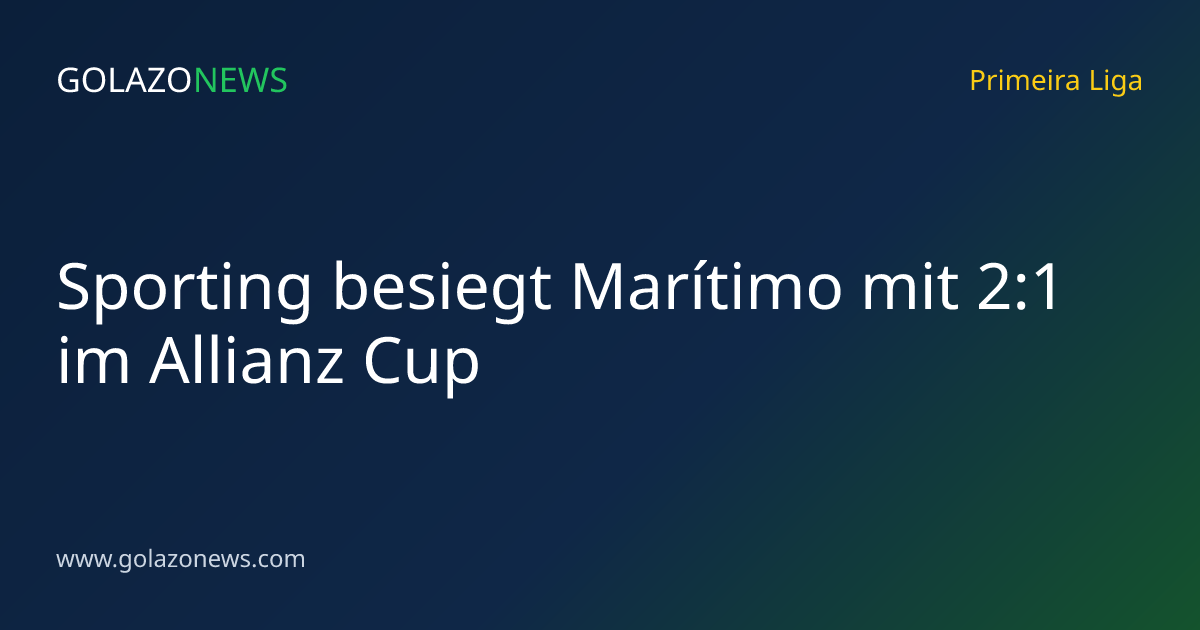Sporting besiegt Marítimo mit 2:1 im Allianz Cup