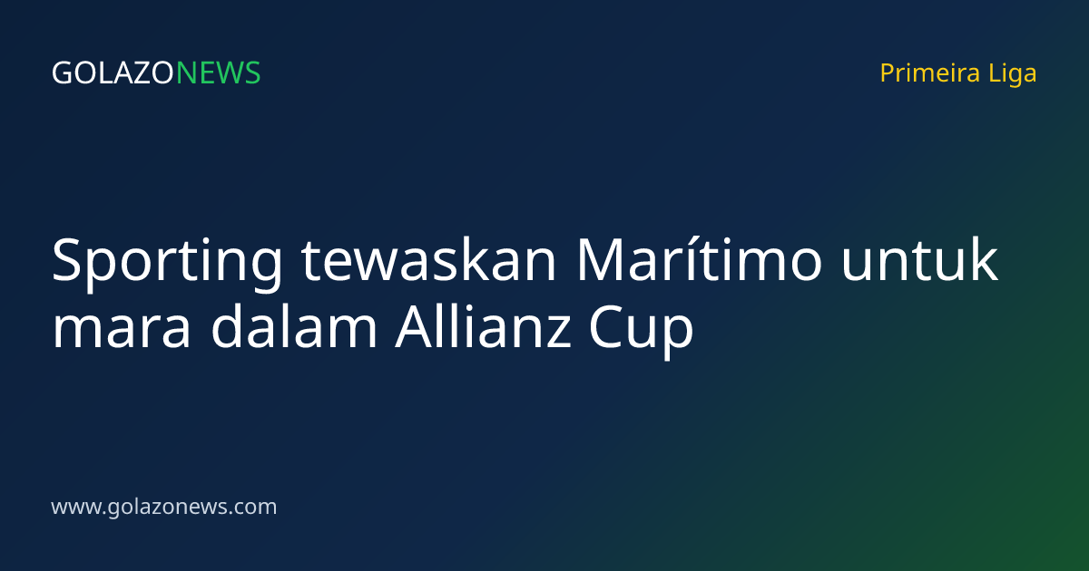 Sporting tewaskan Marítimo untuk mara dalam Allianz Cup