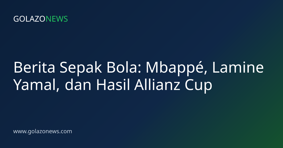 Berita Sepak Bola: Mbappé, Lamine Yamal, dan Hasil Allianz Cup