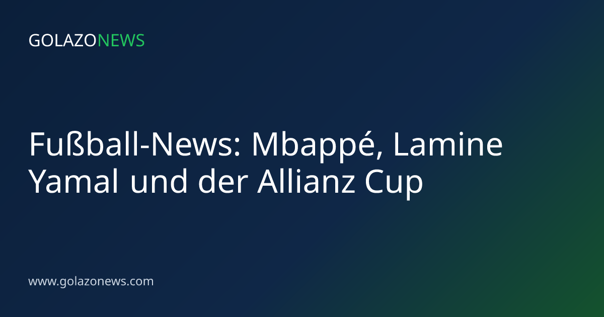 Fußball-News: Mbappé, Lamine Yamal und der Allianz Cup