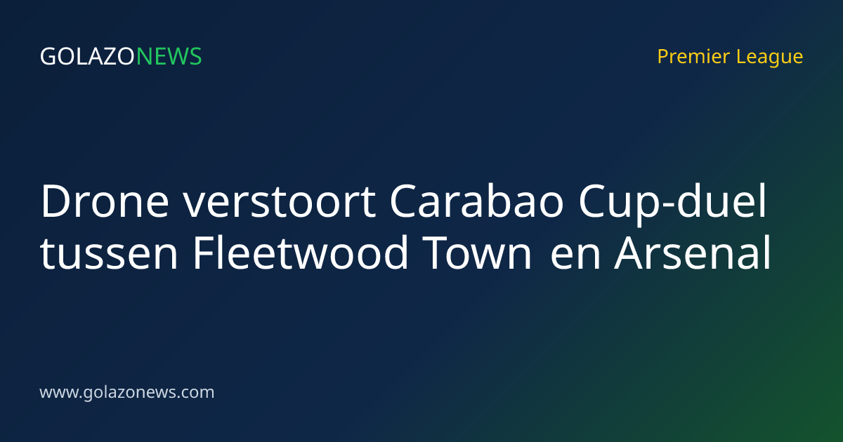 Drone verstoort Carabao Cup-duel tussen Fleetwood Town en Arsenal