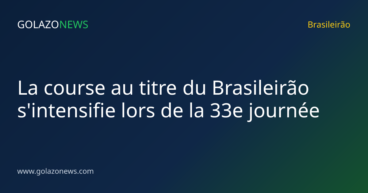 La course au titre du Brasileirão s'intensifie lors de la 33e journée