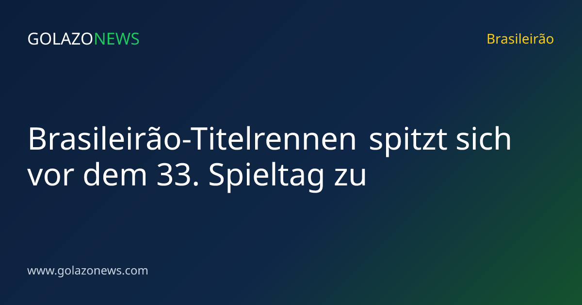 Brasileirão-Titelrennen spitzt sich vor dem 33. Spieltag zu