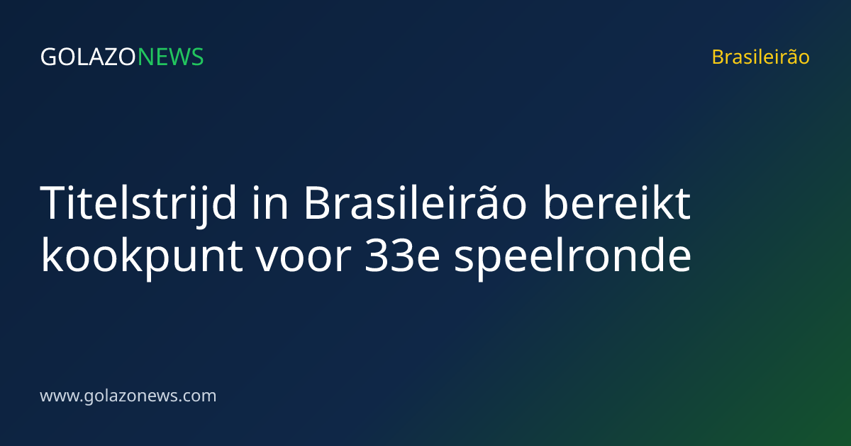 Titelstrijd in Brasileirão bereikt kookpunt voor 33e speelronde
