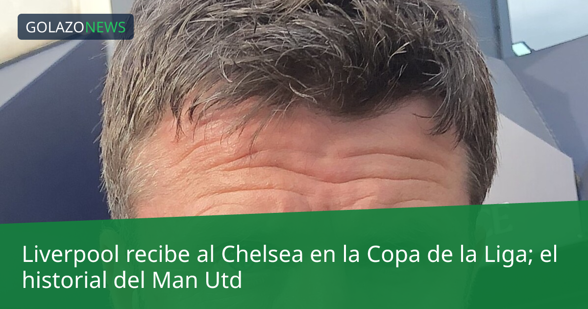 Liverpool recibe al Chelsea en la Copa de la Liga; el historial del Man Utd
