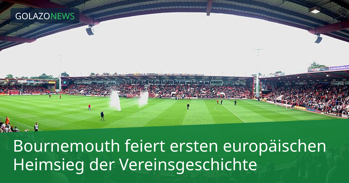 Bournemouth feiert ersten europäischen Heimsieg der Vereinsgeschichte