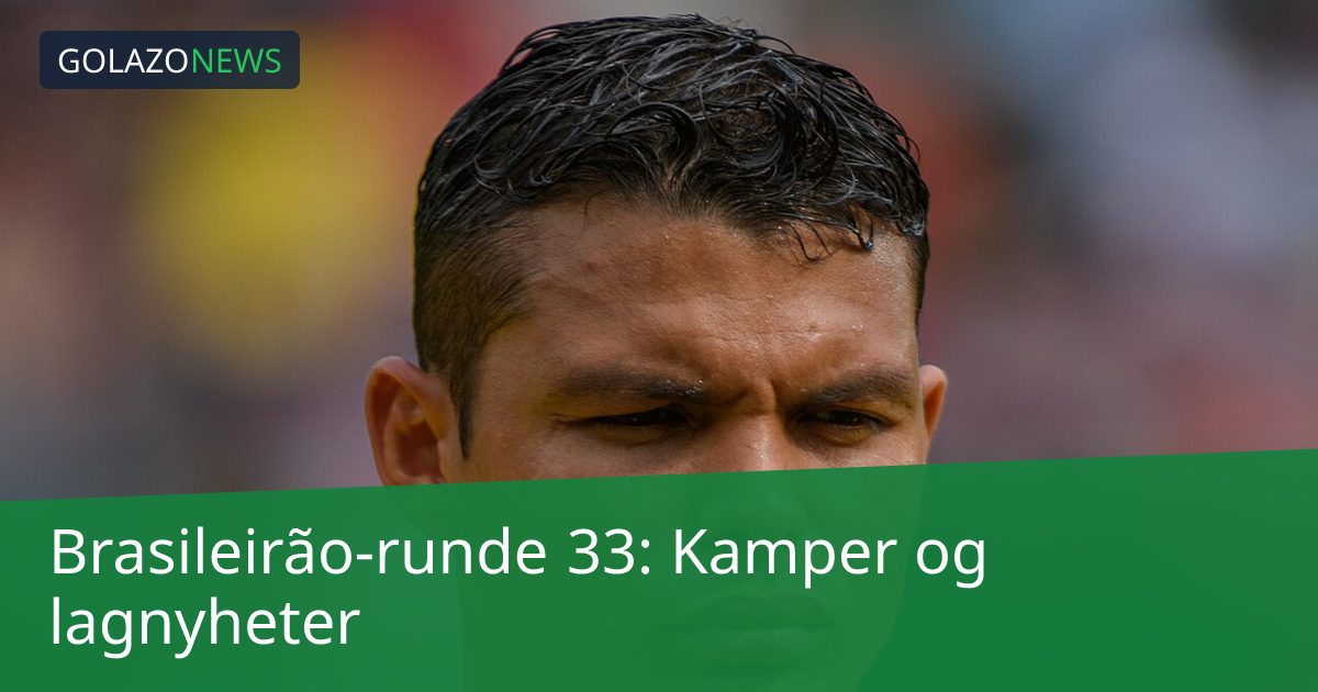 Brasileirão-runde 33: Kamper og lagnyheter