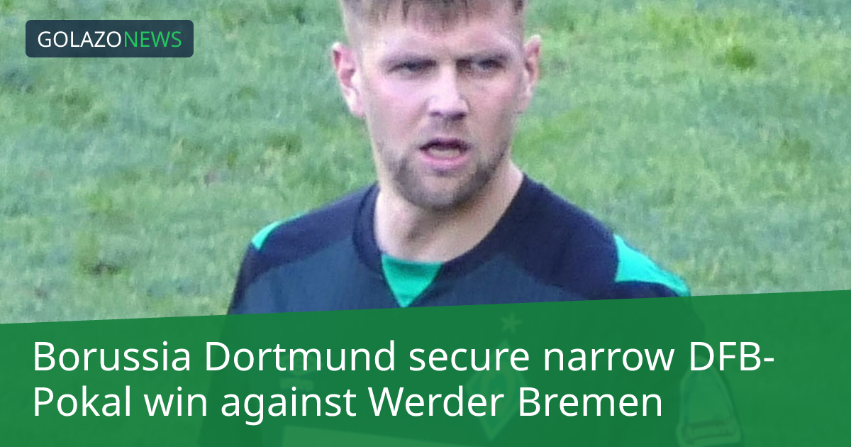 Borussia Dortmund secure narrow DFB-Pokal win against Werder Bremen