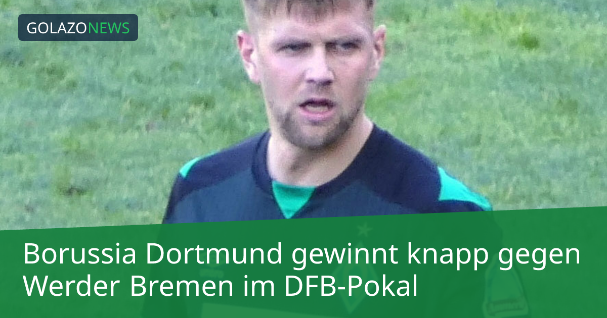 Borussia Dortmund gewinnt knapp gegen Werder Bremen im DFB-Pokal
