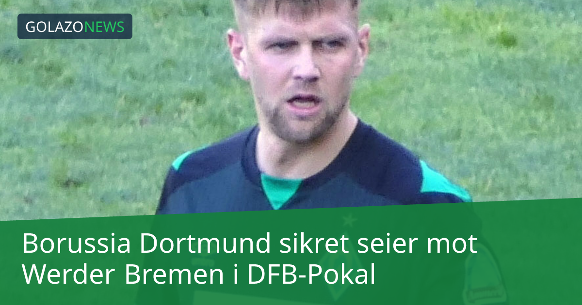 Borussia Dortmund sikret seier mot Werder Bremen i DFB-Pokal