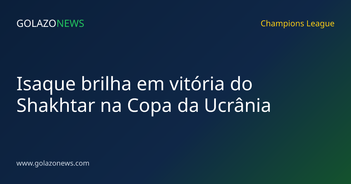 Isaque brilha em vitória do Shakhtar na Copa da Ucrânia