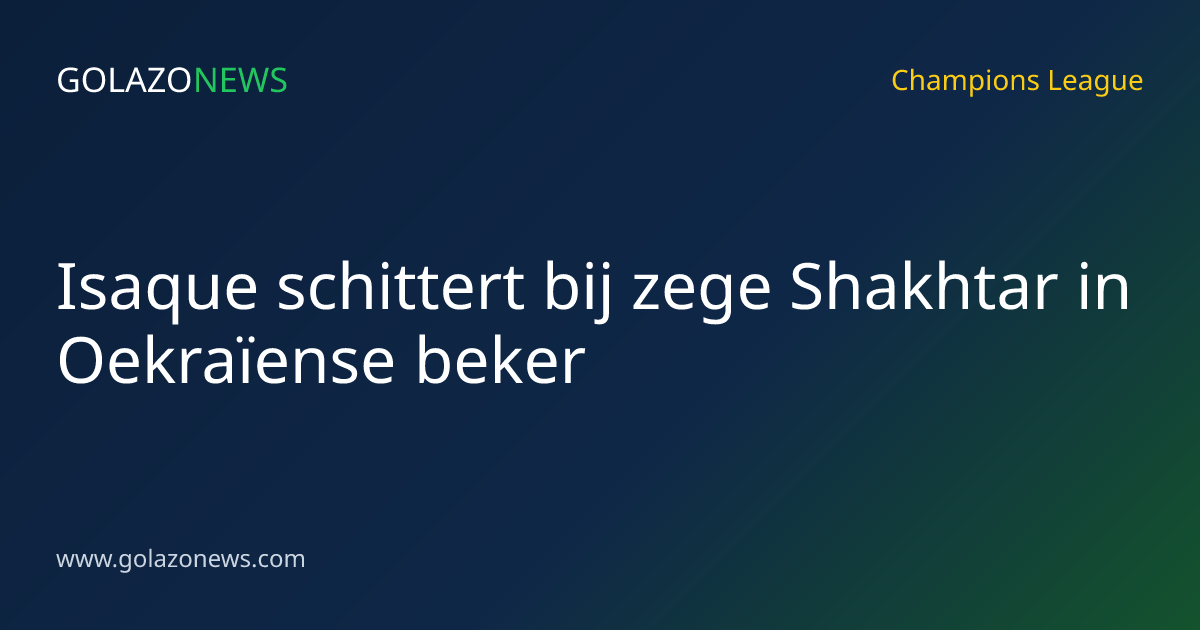 Isaque schittert bij zege Shakhtar in Oekraïense beker