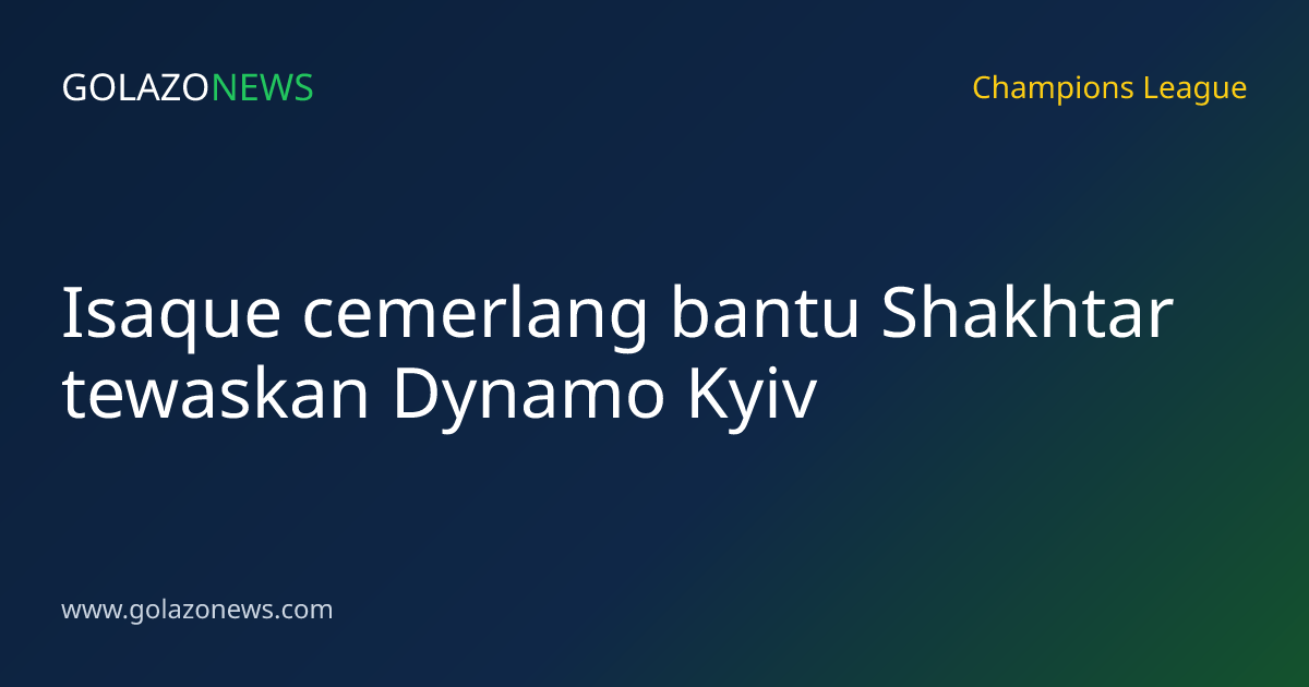 Isaque cemerlang bantu Shakhtar tewaskan Dynamo Kyiv