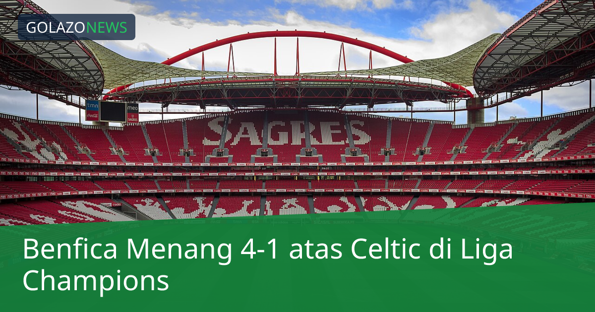 Benfica Menang 4-1 atas Celtic di Liga Champions