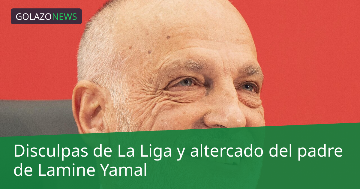 Disculpas de La Liga y altercado del padre de Lamine Yamal