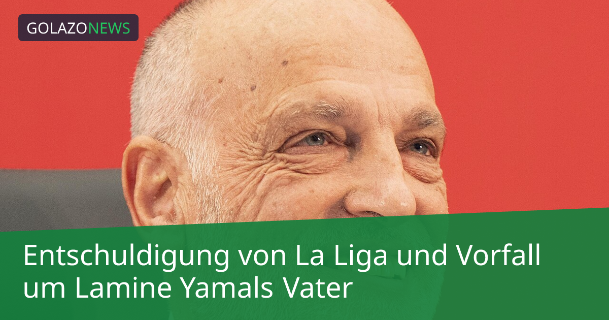Entschuldigung von La Liga und Vorfall um Lamine Yamals Vater