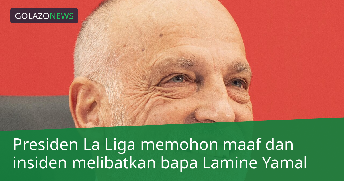 Presiden La Liga memohon maaf dan insiden melibatkan bapa Lamine Yamal