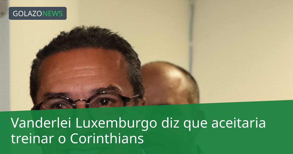 Vanderlei Luxemburgo diz que aceitaria treinar o Corinthians