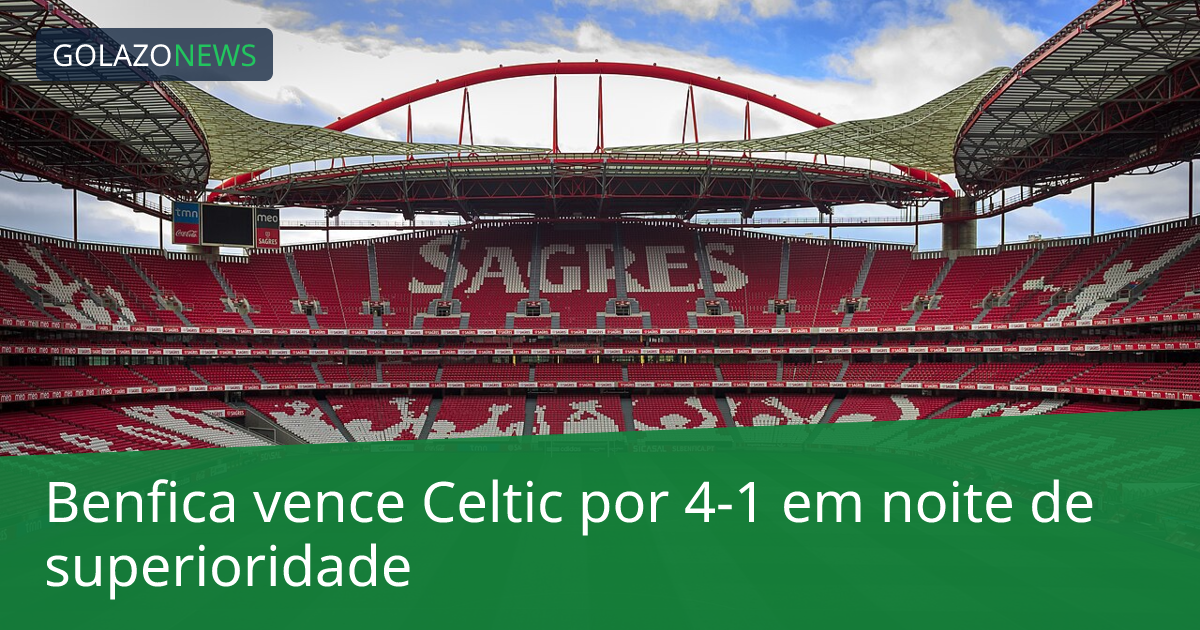 Benfica vence Celtic por 4-1 em noite de superioridade