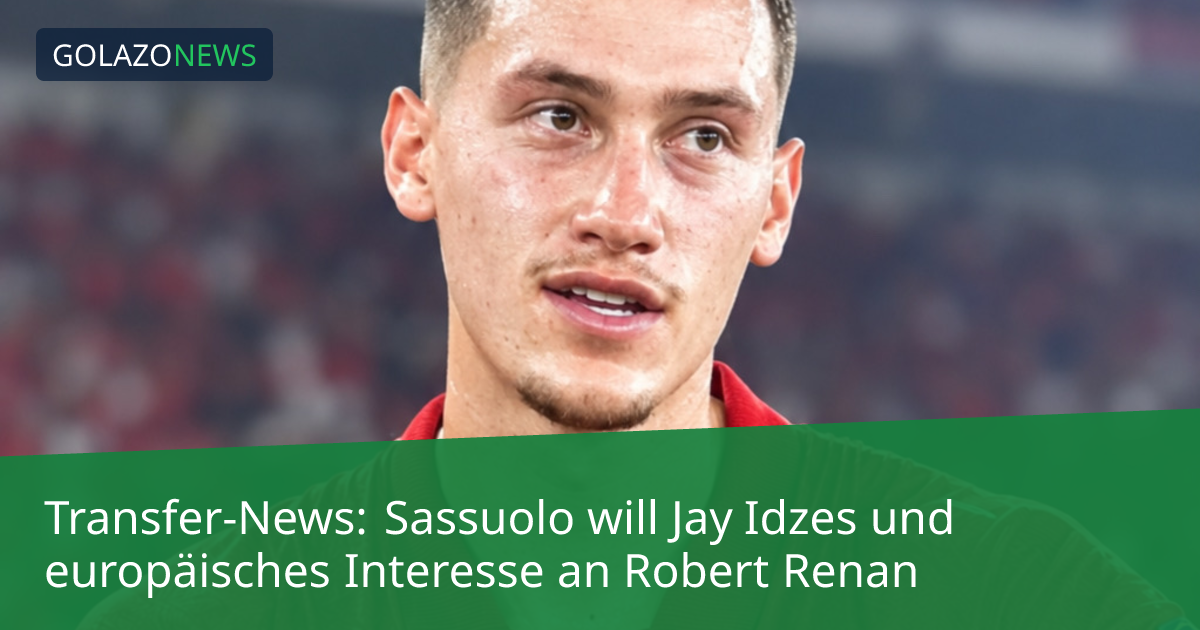 Transfer-News: Sassuolo will Jay Idzes und europäisches Interesse an Robert Renan