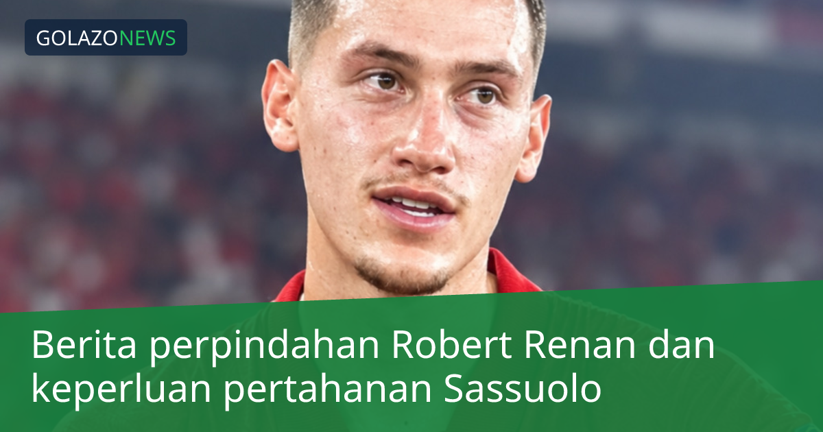 Berita perpindahan Robert Renan dan keperluan pertahanan Sassuolo