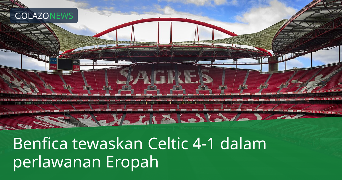 Benfica tewaskan Celtic 4-1 dalam perlawanan Eropah