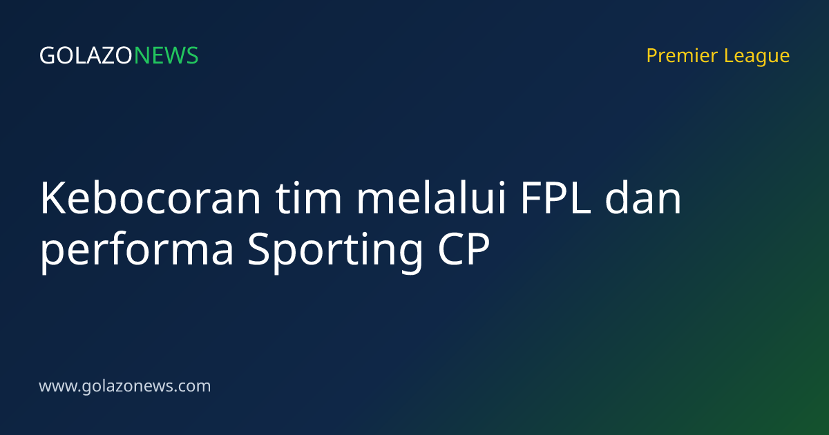 Kebocoran tim melalui FPL dan performa Sporting CP