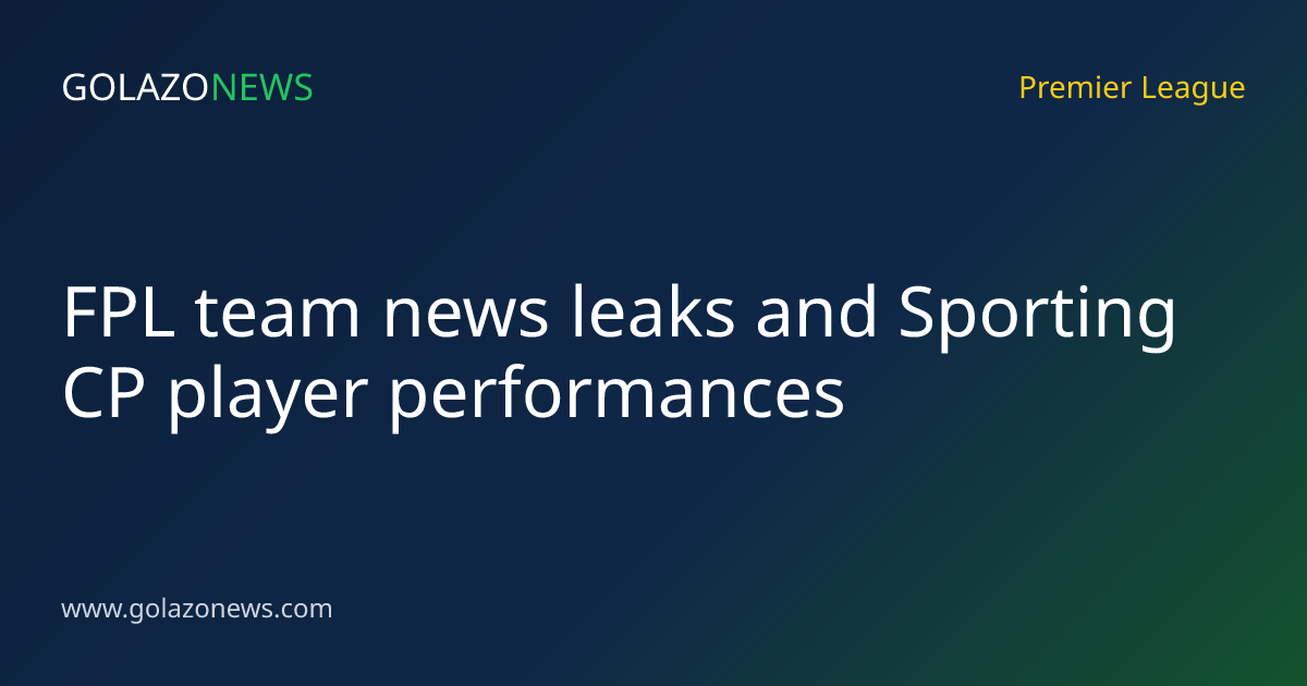 FPL team news leaks and Sporting CP player performances