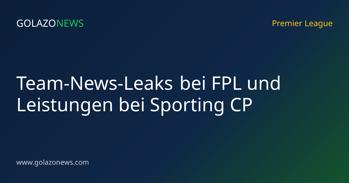 Team-News-Leaks bei FPL und Leistungen bei Sporting CP