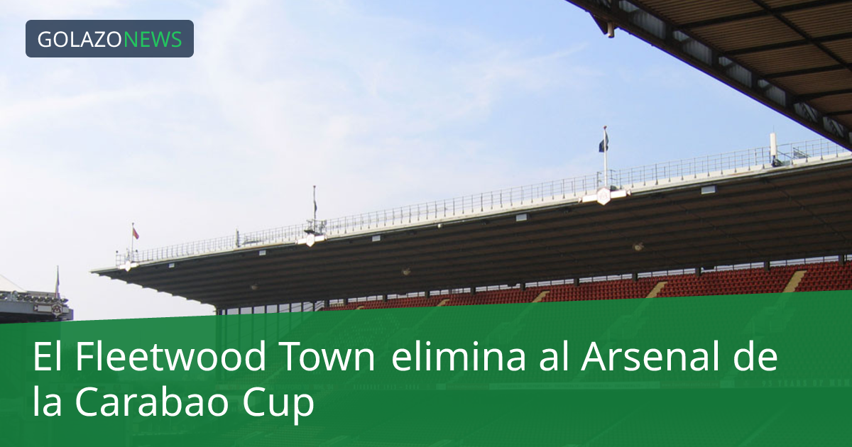 El Fleetwood Town elimina al Arsenal de la Carabao Cup