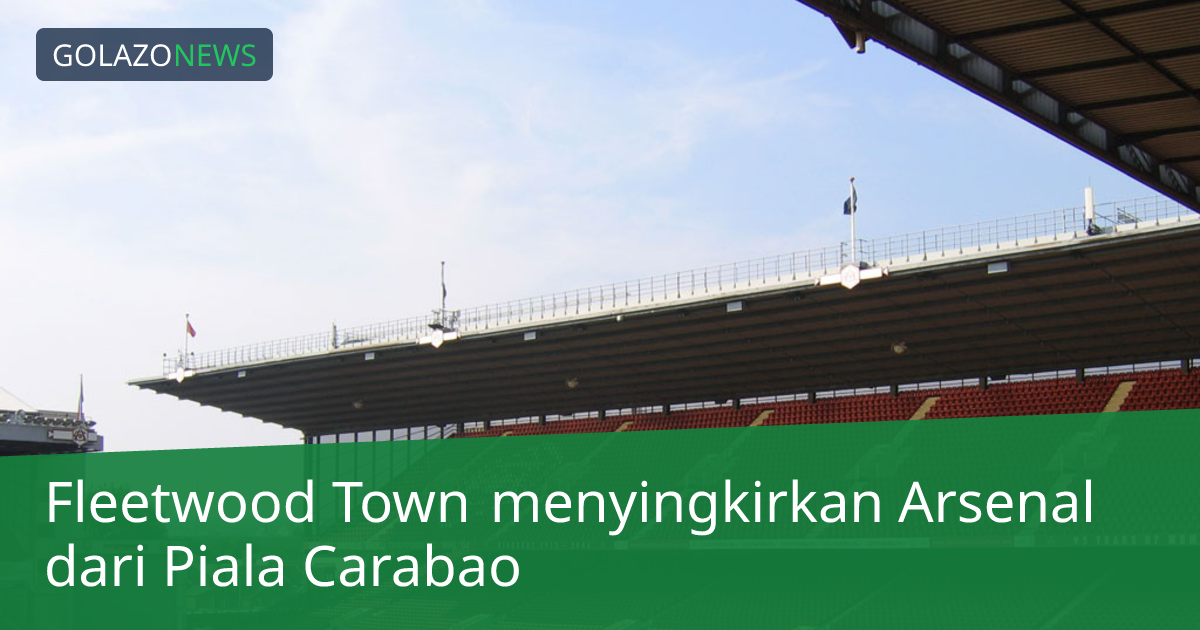Fleetwood Town menyingkirkan Arsenal dari Piala Carabao