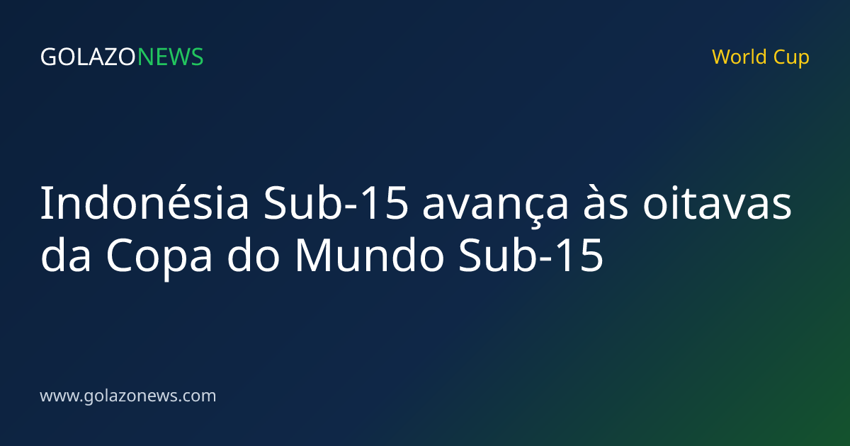 Indonésia Sub-15 avança às oitavas da Copa do Mundo Sub-15