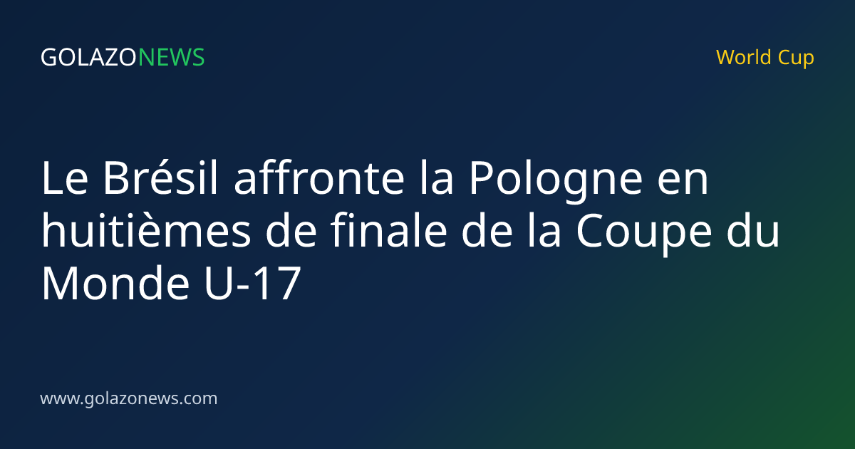 Le Brésil affronte la Pologne en huitièmes de finale de la Coupe du Monde U-17