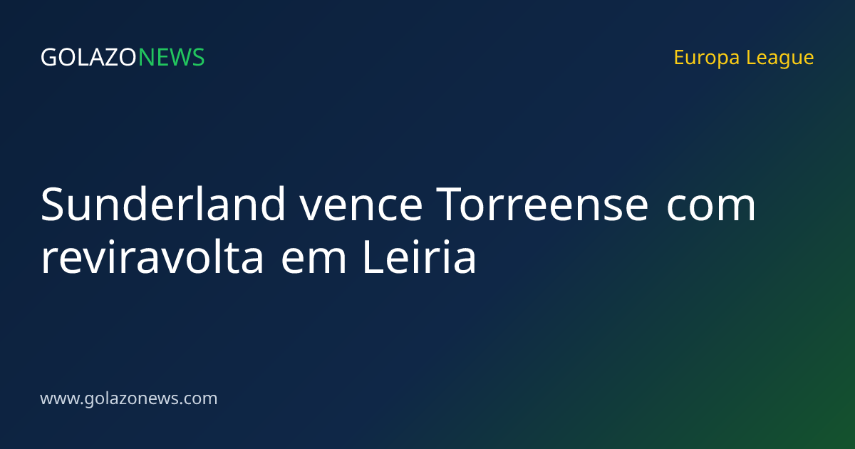 Sunderland vence Torreense com reviravolta em Leiria
