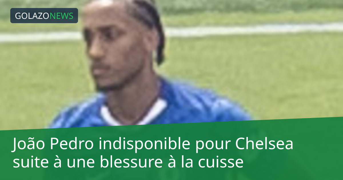 João Pedro indisponible pour Chelsea suite à une blessure à la cuisse