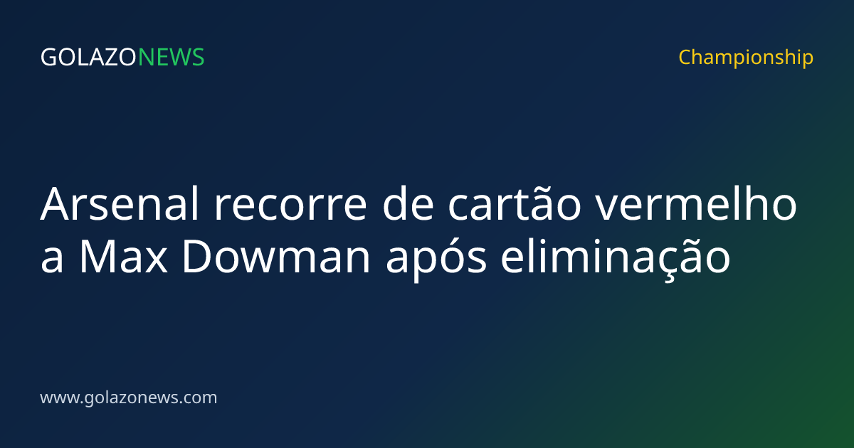 Arsenal recorre de cartão vermelho a Max Dowman após eliminação