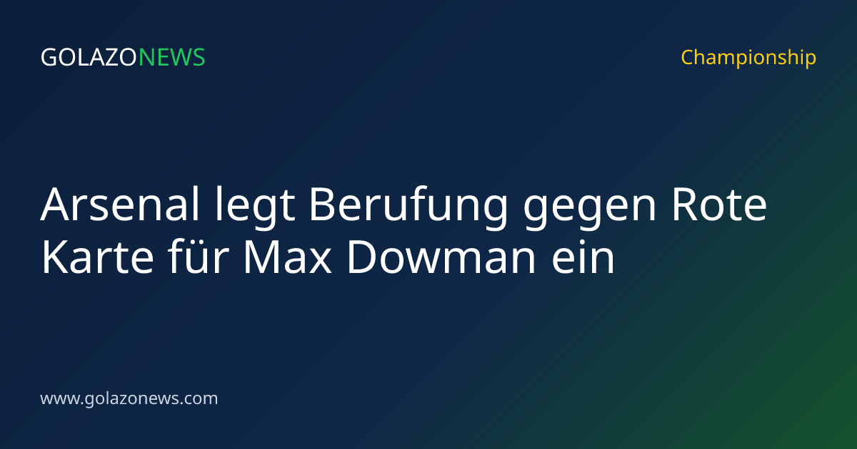 Arsenal legt Berufung gegen Rote Karte für Max Dowman ein