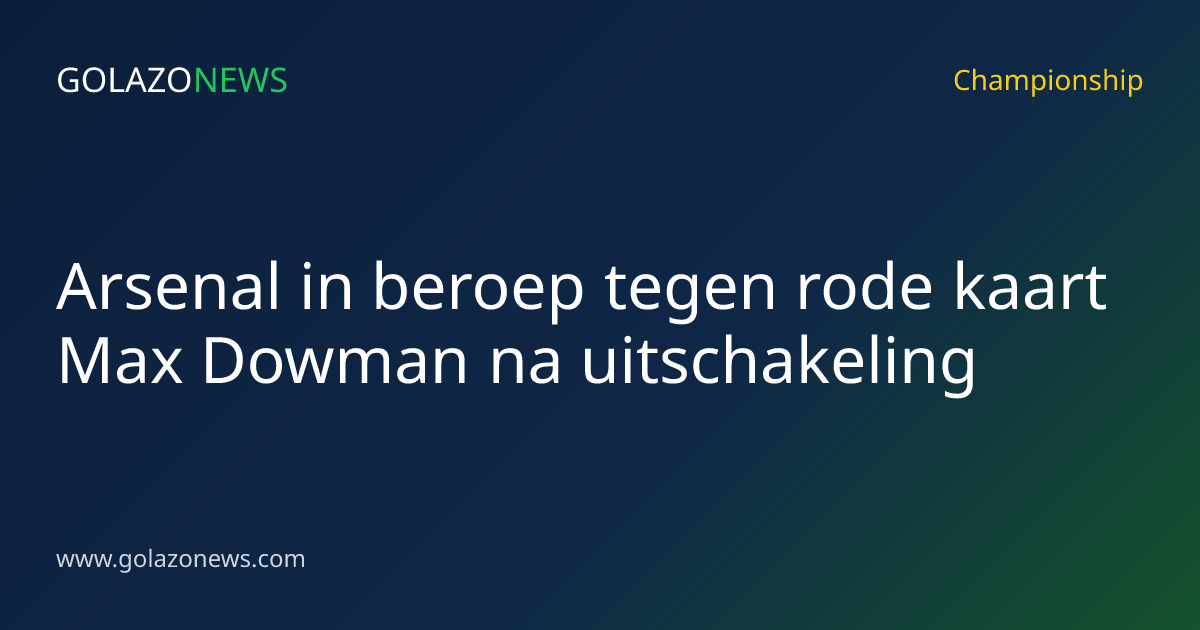 Arsenal in beroep tegen rode kaart Max Dowman na uitschakeling