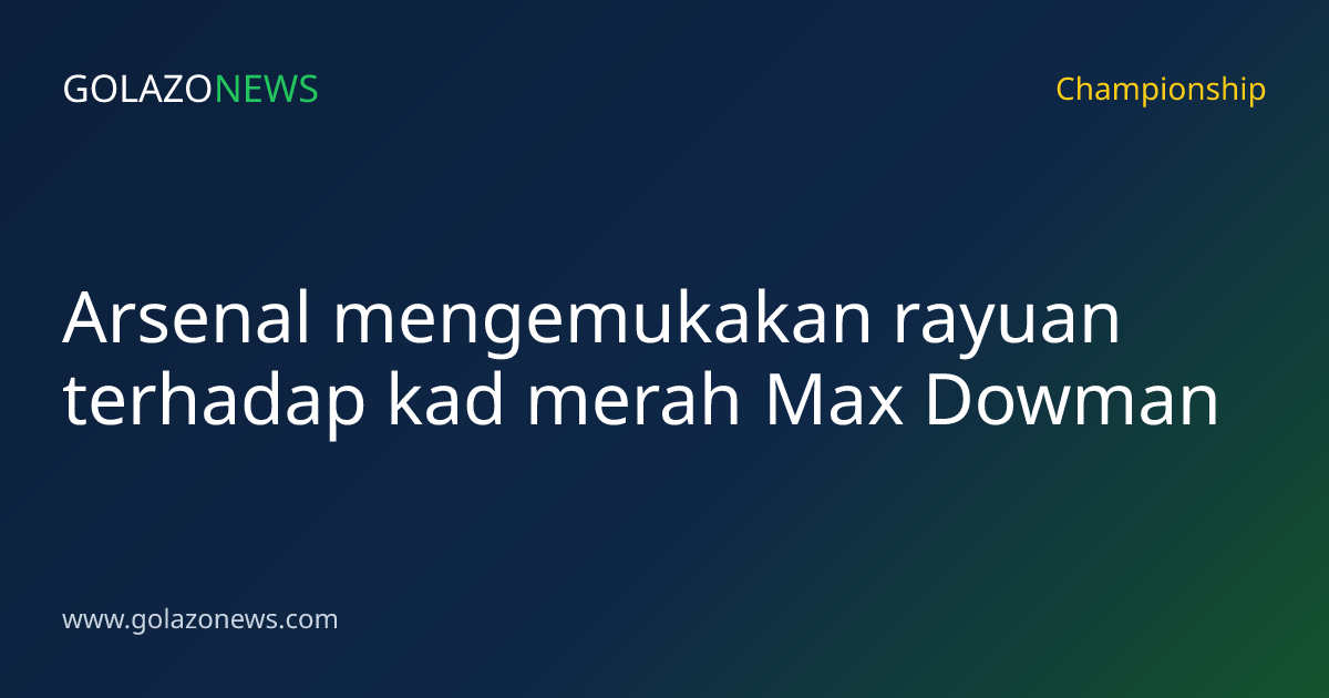 Arsenal mengemukakan rayuan terhadap kad merah Max Dowman