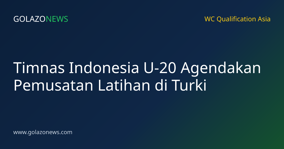 Timnas Indonesia U-20 Agendakan Pemusatan Latihan di Turki