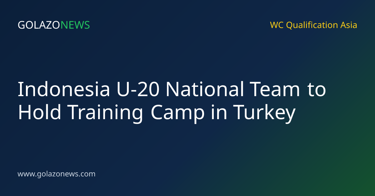 Indonesia U-20 National Team to Hold Training Camp in Turkey