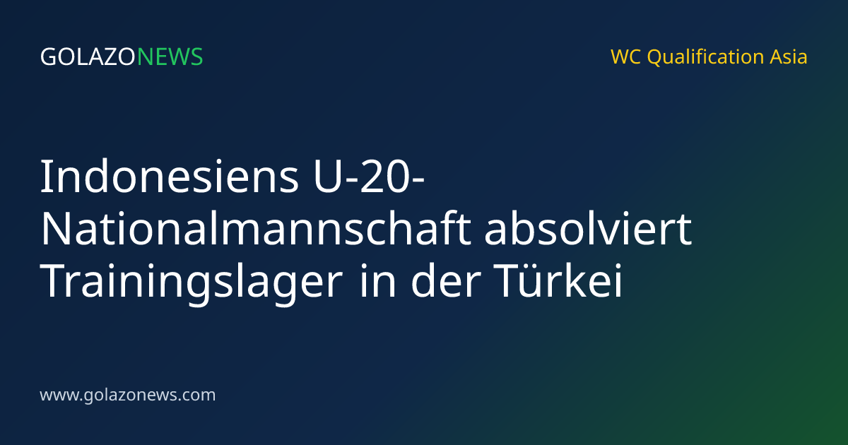 Indonesiens U-20-Nationalmannschaft absolviert Trainingslager in der Türkei