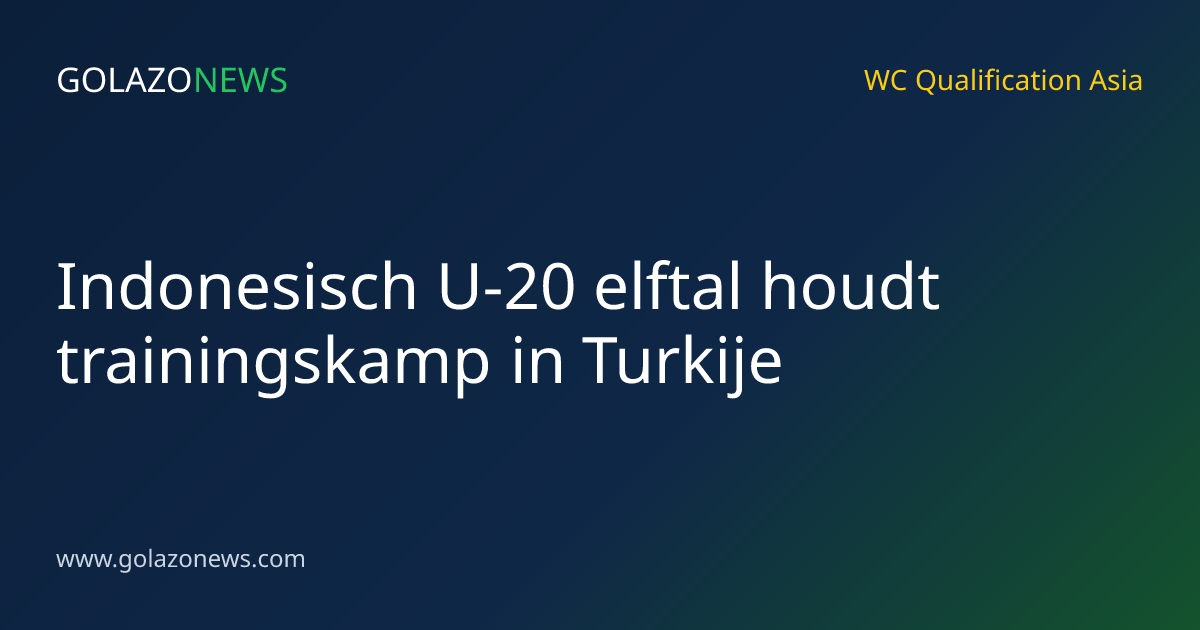 Indonesisch U-20 elftal houdt trainingskamp in Turkije