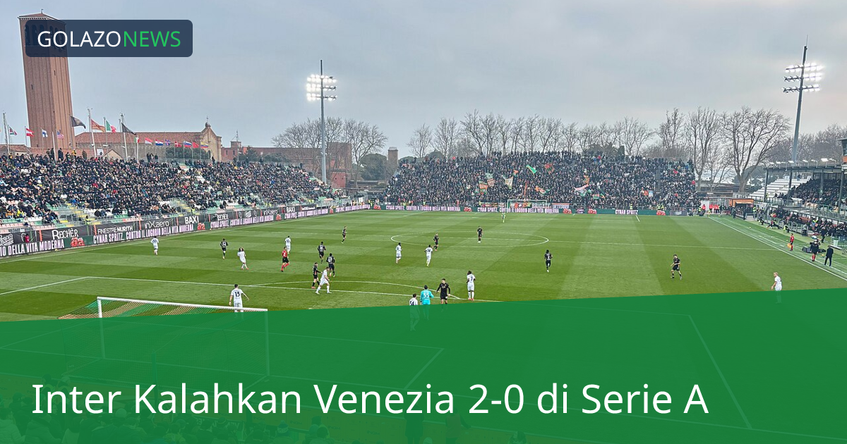 Inter Kalahkan Venezia 2-0 di Serie A