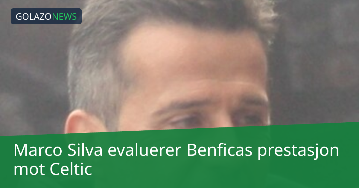 Marco Silva evaluerer Benficas prestasjon mot Celtic