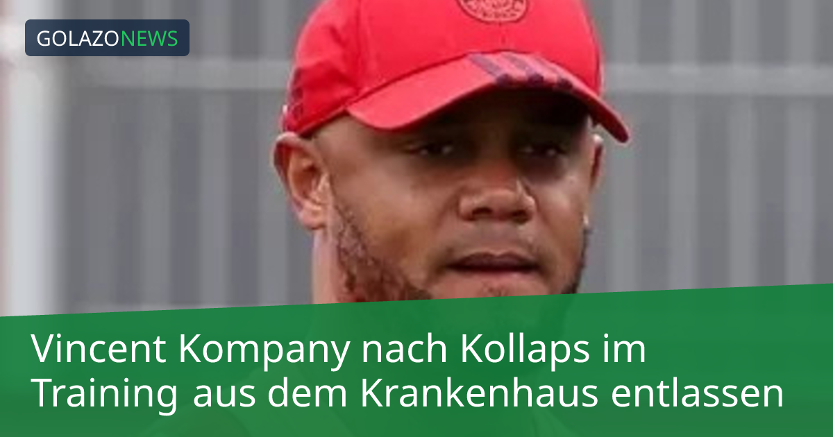 Vincent Kompany nach Kollaps im Training aus dem Krankenhaus entlassen