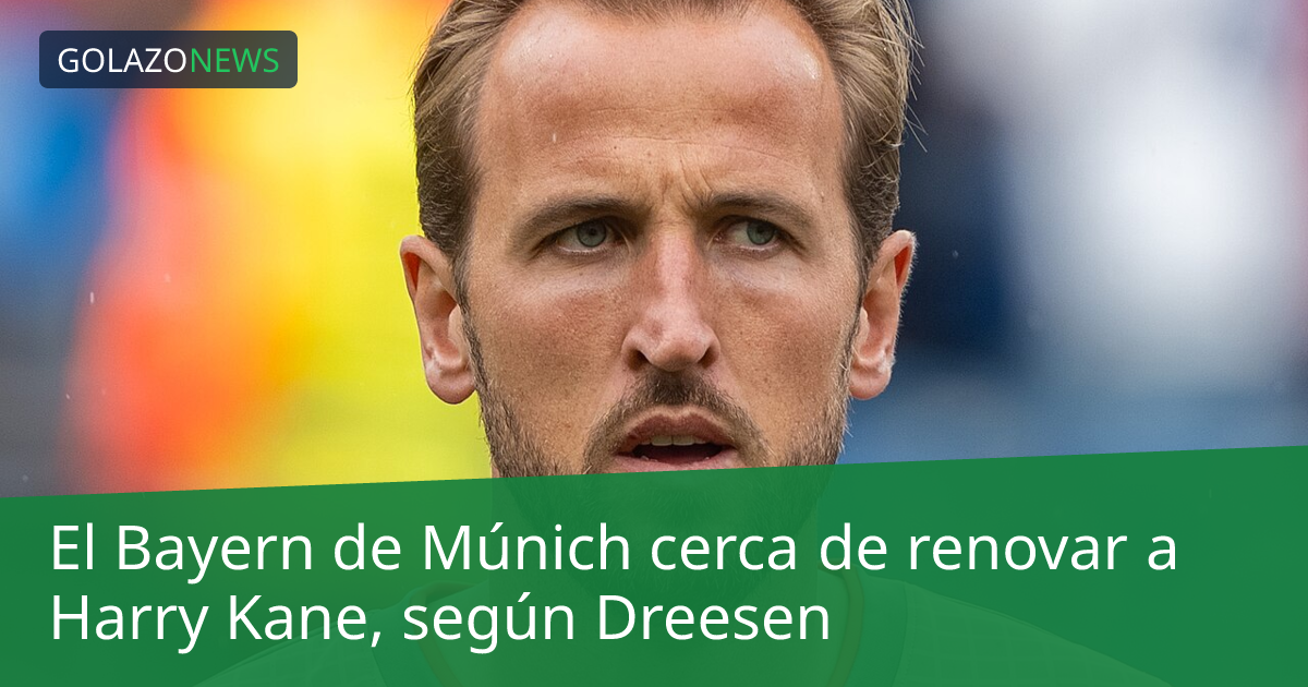 El Bayern de Múnich cerca de renovar a Harry Kane, según Dreesen