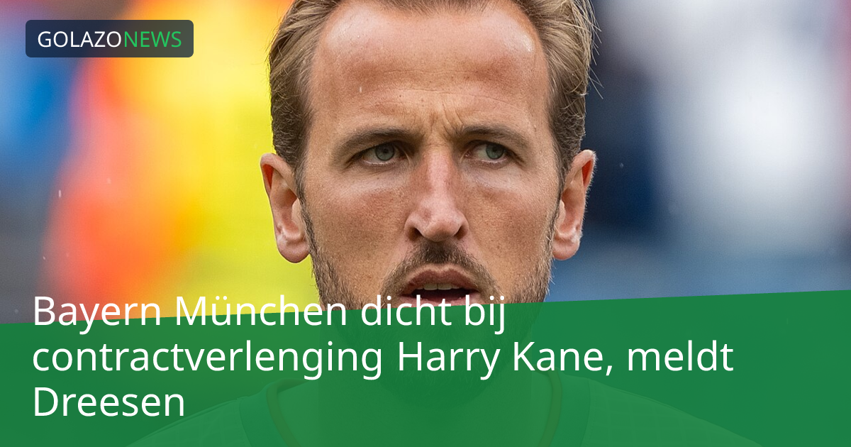 Bayern München dicht bij contractverlenging Harry Kane, meldt Dreesen